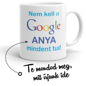 Nem kell a Google anya mindent tud feliratos egyedileg személyre szabható fehér kerámia bögre