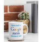Nem kell a Google anya mindent tud feliratos egyedileg személyre szabható fehér kerámia bögre