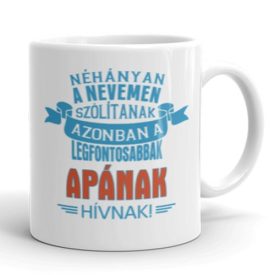 Néhányan a nevemen szólítanak azonban a legfontosabbak apának hívnak egyedi neves bögre