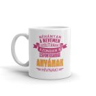 Néhányan a nevemen szólítanak azonban a legfontosabbak anyának hívnak egyedi neves bögre