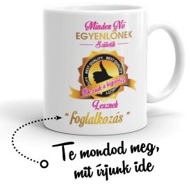 Minden nő egyenlőnek születik de csak a legjobbak lesznek egyedi foglalkozás bögre