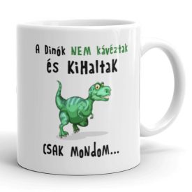 A dinók nem kávéztak és kihaltak csak mondom feliratú fehér kerámia bögre zöld rajzolt dinoszaurusz grafikájával.