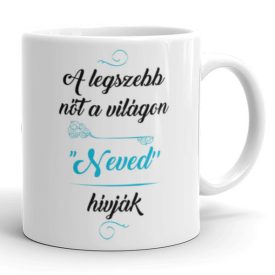 A legszebb nőt a világon neved hívják egyedi neves bögre