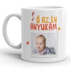 Ő az én anyukám feliratos egyedi fényképes anyák napi bögre