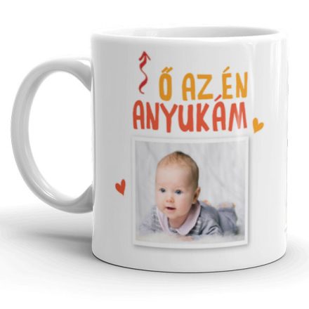 Ő az én anyukám feliratos egyedi fényképes anyák napi bögre