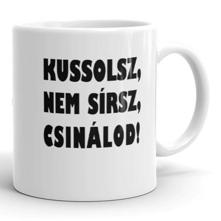 Kussolsz nem sírsz csinálod feliratú fehér kerámia bögre három sorba szedett határozott fekete betűkkel és felkiáltójellel.