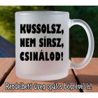 Kussolsz nem sírsz csinálod feliratú fehér kerámia bögre három sorba szedett határozott fekete betűkkel és felkiáltójellel.