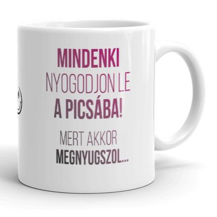 Mindenki nyugodjon le a picsába mert akkor megnyugszol feliratú fehér kerámia bögre magenta és fekete betűkkel, oldalán rajzolt smiley grafikával.